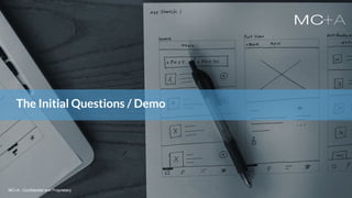 MC+A - Confidential and ProprietaryMC+A - Confidential and Proprietary
The Initial Questions / Demo
MC+A - Confidential and Proprietary
 