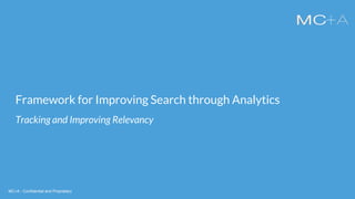 MC+A - Confidential and ProprietaryMC+A - Confidential and Proprietary
Framework for Improving Search through Analytics
Tracking and Improving Relevancy
 