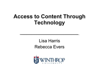 Access to Content Through Technology Lisa Harris Rebecca Evers 