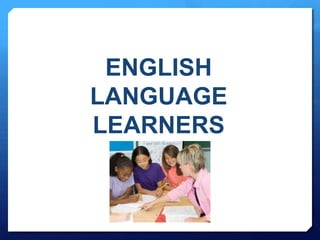 ENGLISH
LANGUAGE
LEARNERS
 