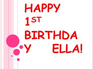 HAPPY  1ST BIRTHDAY   	ELLA! 