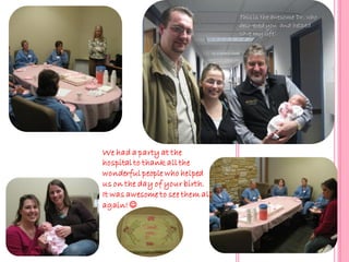 !
                                     This is the awesome Dr. who
                                     delivered you and helped
                                     save my life!




    We had a party at the
    hospital to thank all the
    wonderful people who helped
    us on the day of your birth.
    It was awesome to see them all
    again! 
 