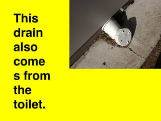 This
drain
also
come
s from
the
toilet.
 