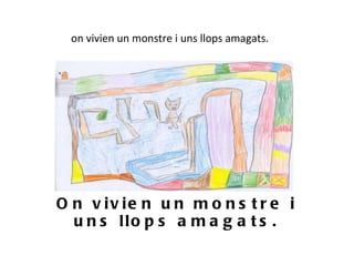 on vivien un monstre i uns llops amagats. On vivien un monstre i uns llops amagats. 