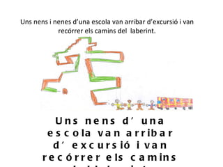 Uns nens i nenes d’una escola van arribar d’excursió i van recórrer els camins del  laberint. Uns nens d’una escola van arribar d’excursió i van recórrer els camins del laberint. 