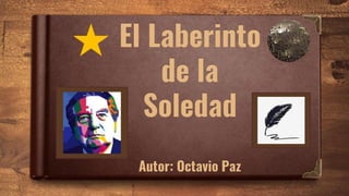 El Laberinto
de la
Soledad
Autor: Octavio Paz
 