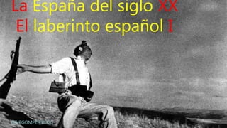 La España del siglo XX
El laberinto español I
OSJEGOMPER BLOG
 