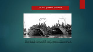 Fin de la guerra de Marruecos
El desembarco de Alhucemas (1925) puso fin a la guerra en Marruecos con la
derrota de Abd el-Krim y dio mucho prestigio y popularidad a Primo de Rivera
 
