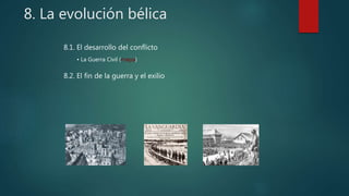 8. La evolución bélica
8.1. El desarrollo del conflicto
• La Guerra Civil (mapa)
8.2. El fin de la guerra y el exilio
 