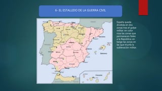 6- EL ESTALLIDO DE LA GUERRA CIVIL
España queda
dividida en dos
zonas tras el golpe
militar: en color
rosa las zonas que
permanecen fieles
a la República; en
beige las zonas en
las que triunfa la
sublevación militar.
 