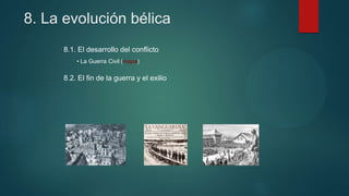 8. La evolución bélica
8.1. El desarrollo del conflicto
• La Guerra Civil (mapa)
8.2. El fin de la guerra y el exilio
 