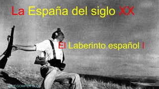 La España del siglo XX
OSJEGOMPER BLOG
El Laberinto español I
 