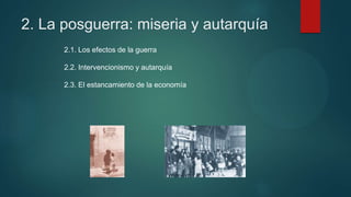 2. La posguerra: miseria y autarquía
2.1. Los efectos de la guerra
2.2. Intervencionismo y autarquía
2.3. El estancamiento de la economía
 