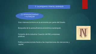 2- La posguerra: miseria y autarquía
2.2 INTERVENCIONISMO
Y AUTARQUÍA
Gran intervencionismo en la economía por parte del Estado.
Búsqueda de la autosuficiencia económica (autarquía).
Fomento de la industria: Creación del INI y empresas
públicas.
Política proteccionista frente a las importaciones de mercancías y
capital.
 