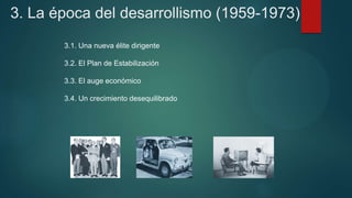 3. La época del desarrollismo (1959-1973)
3.1. Una nueva élite dirigente
3.2. El Plan de Estabilización
3.3. El auge económico
3.4. Un crecimiento desequilibrado
 