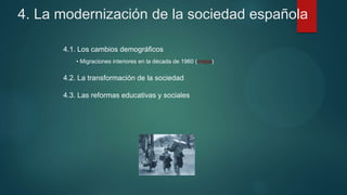 4. La modernización de la sociedad española
4.1. Los cambios demográficos
• Migraciones interiores en la década de 1960 (mapa)
4.2. La transformación de la sociedad
4.3. Las reformas educativas y sociales
 
