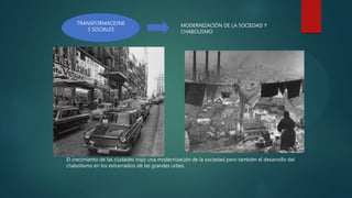 El crecimiento de las ciudades trajo una modernización de la sociedad pero también el desarrollo del
chabolismo en los extrarradios de las grandes urbes.
TRANSFORMACIONE
S SOCIALES
MODERNIZACIÓN DE LA SOCIEDAD Y
CHABOLISMO
 