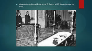  Misa en la capilla del Palacio de El Pardo, el 20 de noviembre de
1975.
 