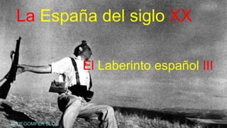 La España del siglo XX
OSJEGOMPER BLOG
El Laberinto español III
 