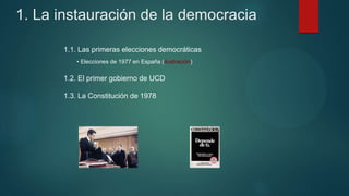 1. La instauración de la democracia
1.1. Las primeras elecciones democráticas
• Elecciones de 1977 en España (ilustración)
1.2. El primer gobierno de UCD
1.3. La Constitución de 1978
 