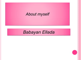 About myself
Babayan Ellada
 