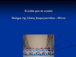 Ελλάδα μου σε αγαπώ
Ποίημα της Σάσας Καραγιαννίδου - Πέννα
 