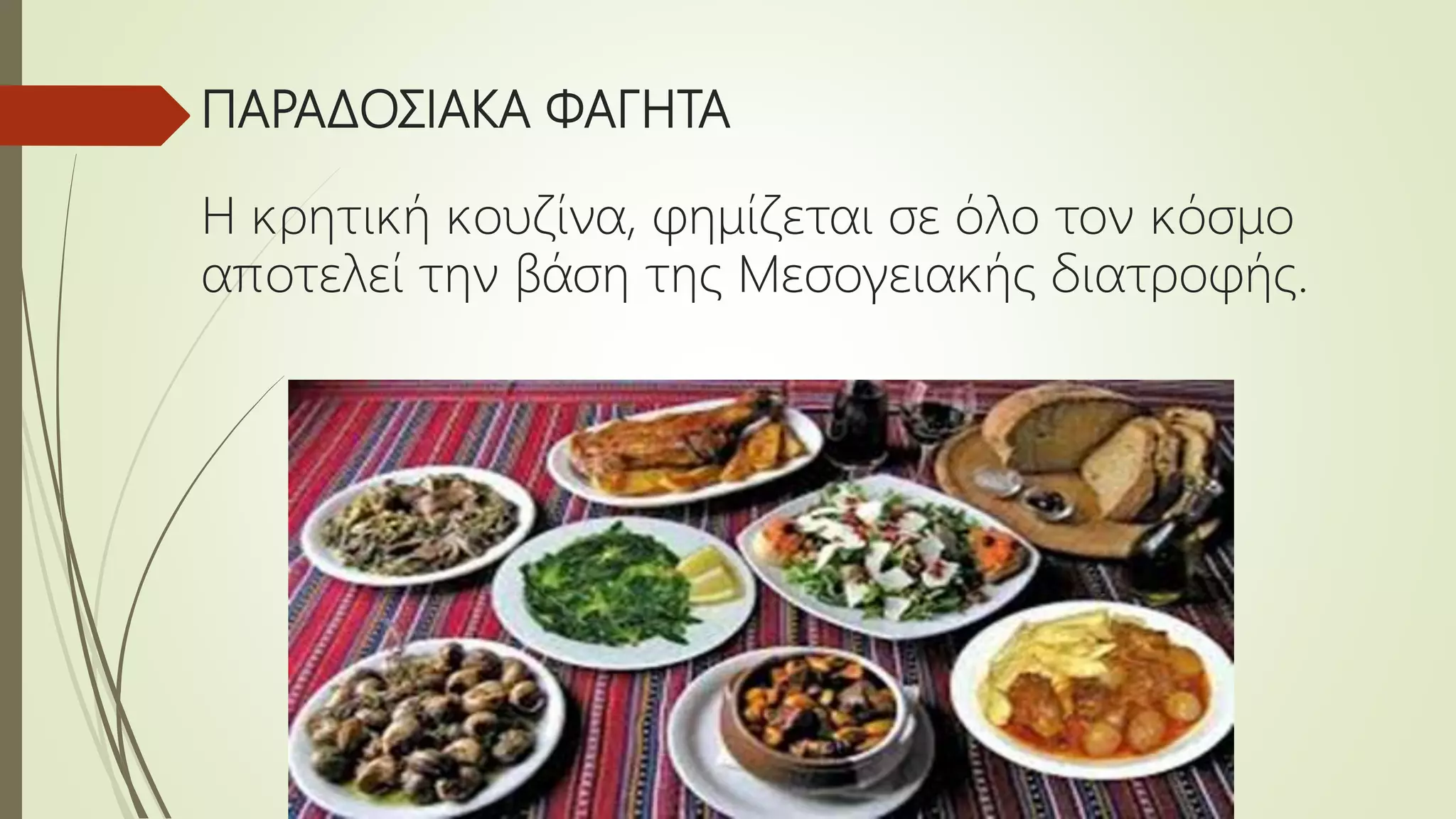 ΠΑΡΑΔΟΣΙΑΚΑ ΦΑΓΗΤΑ
Η κρητική κουζίνα, φημίζεται σε όλο τον κόσμο
αποτελεί την βάση της Μεσογειακής διατροφής.
 