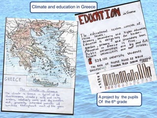 Climate and education in Greece
A project by the pupils
Of the 6th grade
 