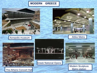 Acropolis museum
Greek National Opera
The Athens Concert Hall
Modern Sculpture
Metro station
MODERN GREECE
Attiko Metro
 