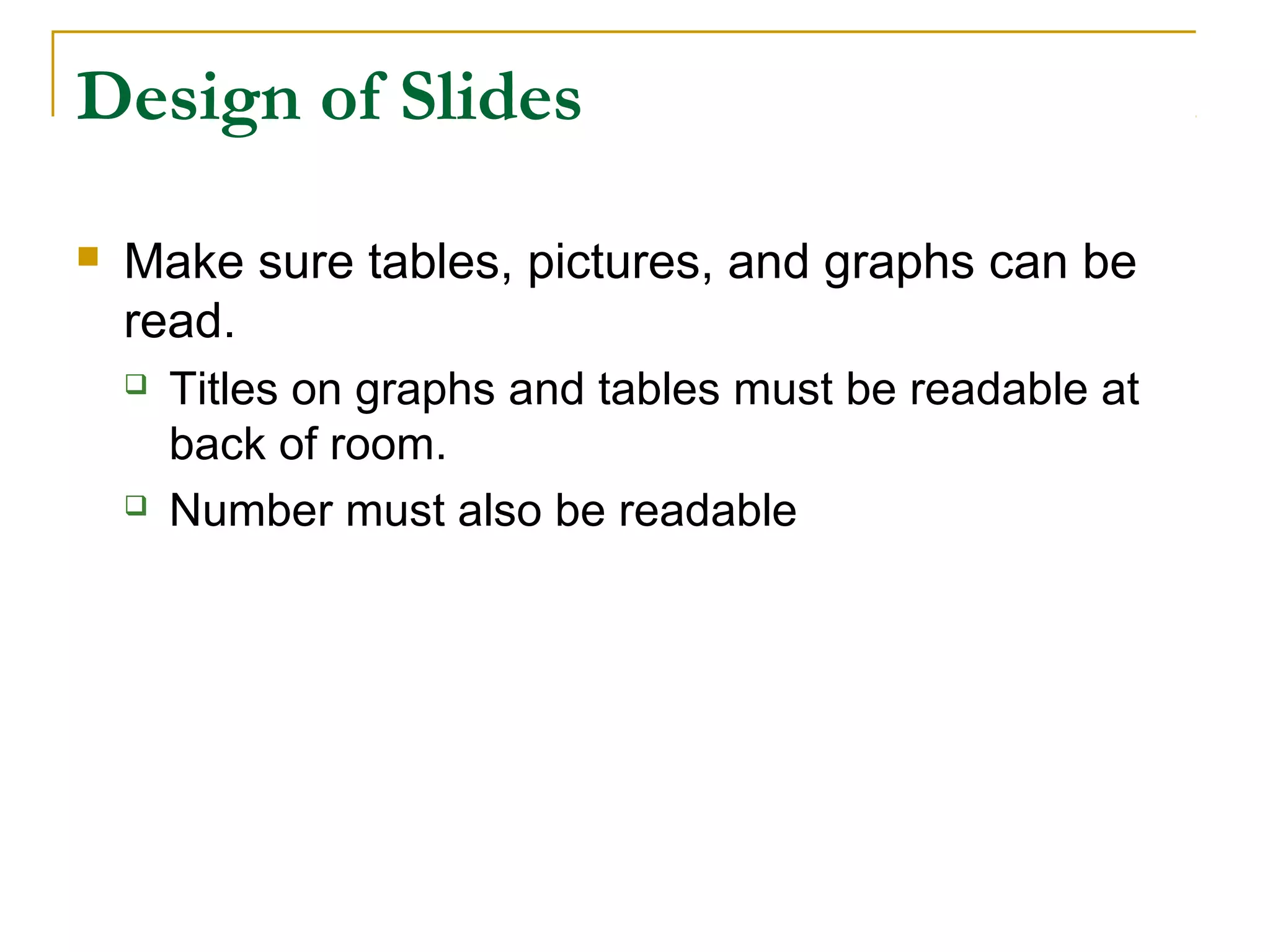Design of Slides

   Make sure tables, pictures, and graphs can be
    read.
       Titles on graphs and tables must be readable at
        back of room.
       Number must also be readable
 