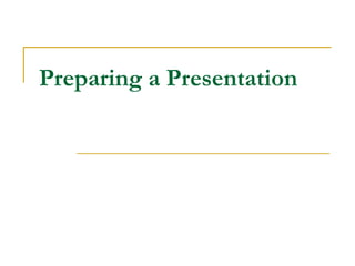 Preparing a Presentation
 