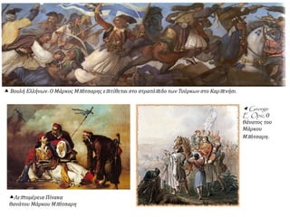 Λεπτομέρεια Πίνακα
θανάτου Μάρκου Μπότσαρη
 George
E. Opiz, Ο
θάνατος του
Μάρκου
Μπότσαρη.
 Βουλή Ελλήνων: Ο Μάρκος Μπότσαρης επιτίθεται στο στρατόπεδο των Τούρκων στο Καρπενήσι.
 