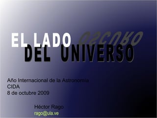 Año Internacional de la Astronomía
CIDA
8 de octubre 2009
Héctor Rago
rago@ula.ve
 