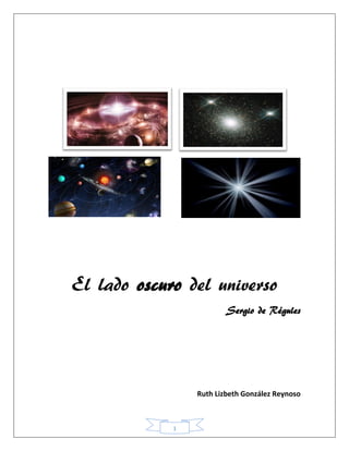 1
El lado oscuro del universo
Sergio de Régules
Ruth Lizbeth González Reynoso
 