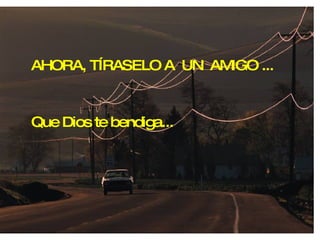 AHORA, TÍRASELO A  UN  AMIGO ...  Que Dios te bendiga... 
