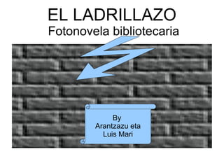 EL LADRILLAZO  Fotonovela bibliotecaria By  Arantzazu eta Luis Mari 