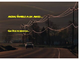 AHORA, TÍRASELO A  UN  AMIGO ...  Que Dios te bendiga... 