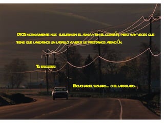   DIOS normalmente nos  susurra en el alma y en el corazón, pero hay veces que tiene que lanzarnos un ladrillo a ver si le prestamos atención. Escuchar el susurro... o el ladrillazo.. Tu escoges: 