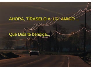 AHORA, TÍRASELO A UN AMIGO ...
Que Dios te bendiga...
 