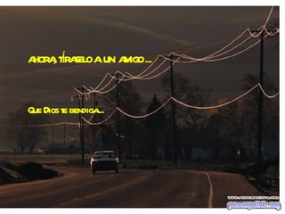 AHORA, TÍRASELO A  UN  AMIGO ...  Que Dios te bendiga... 