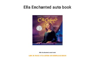 Ella Enchanted auto book
Ella Enchanted auto book
LINK IN PAGE 4 TO LISTEN OR DOWNLOAD BOOK
 