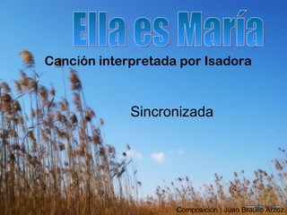 Canción interpretada por Isadora
Sincronizada
Composición : Juan Braulio Arzoz
 