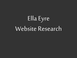 Ella Eyre
Website Research
 