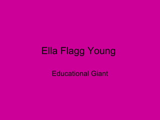 Ella Flagg Young

  Educational Giant
 