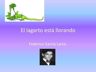 El lagarto está llorando

   Federico García Lorca.
 
