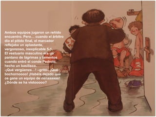 Ambos equipos jugaron un reñido
encuentro. Pero… cuando el árbitro
dio el pitido final, el marcador
reflejaba un aplastant...