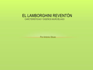 CARCTERÍSTICAS Y DISEÑOS MURCIÉLAGO
EL LAMBORGHINI REVENTÓN
Por Antonio Stiuso
 