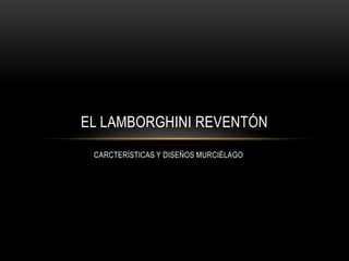 CARCTERÍSTICAS Y DISEÑOS MURCIÉLAGO
EL LAMBORGHINI REVENTÓN
 