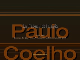 Paulo Coelho La Fábula del Lápiz De su libro Como El Rio Que Fluye: Pensamientos y Reflexiones 1998-2005 Hacer click para continuar 