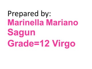 Prepared by:
Marinella Mariano
Sagun
Grade=12 Virgo
 